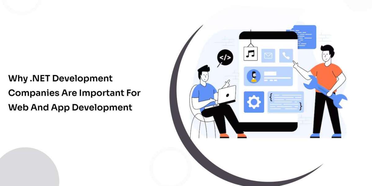 Why .NET Development Companies Are Important for Web and App Development