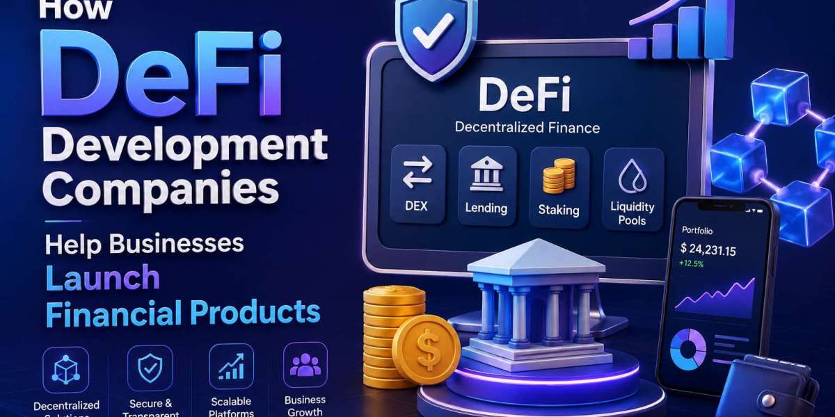 How DeFi Development Companies Help Businesses Launch Financial Products